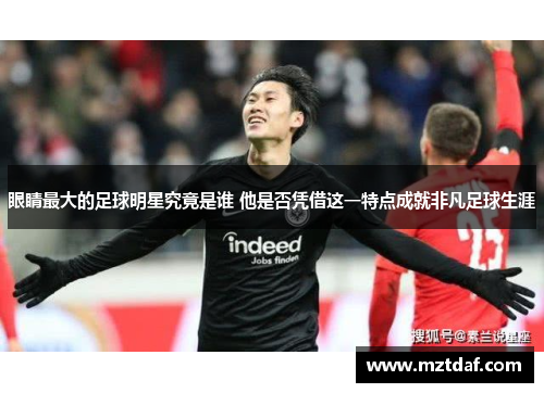 眼睛最大的足球明星究竟是谁 他是否凭借这一特点成就非凡足球生涯