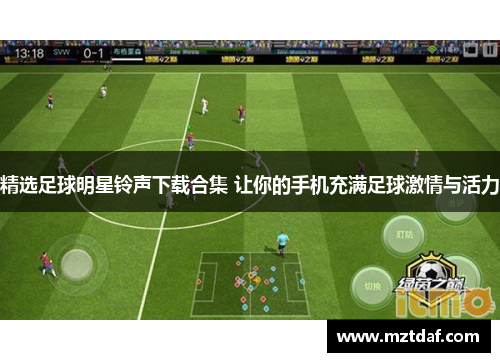 精选足球明星铃声下载合集 让你的手机充满足球激情与活力