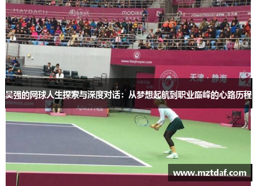 吴强的网球人生探索与深度对话：从梦想起航到职业巅峰的心路历程