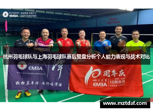 杭州羽毛球队与上海羽毛球队赛后复盘分析个人能力表现与战术对比