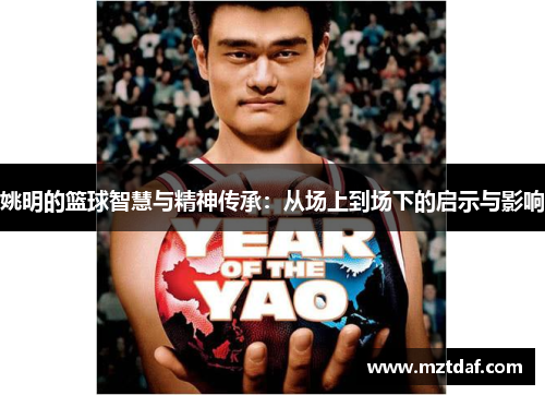 姚明的篮球智慧与精神传承：从场上到场下的启示与影响