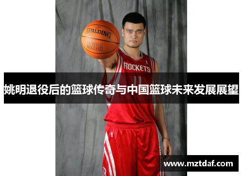 姚明退役后的篮球传奇与中国篮球未来发展展望