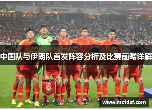 中国队与伊朗队首发阵容分析及比赛前瞻详解